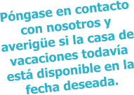 Póngase en contacto con nosotros y averigüe si la casa de vacaciones todavía está disponible en la fecha deseada.